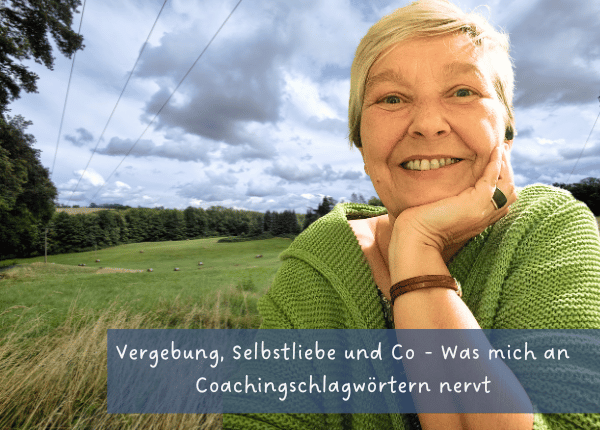 Vergebung, Selbstliebe und Co - Was mich an Coachingschlagwörtern nervt