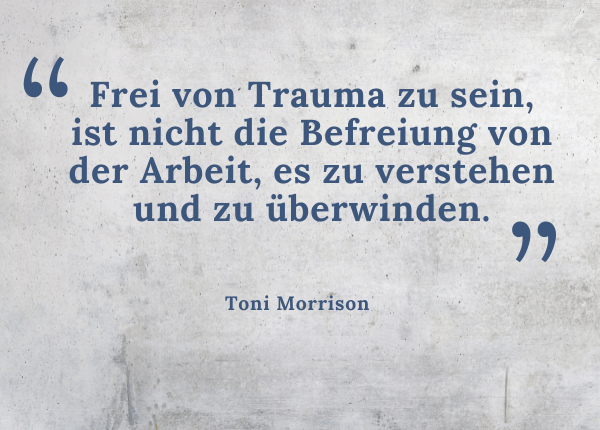 Traumaheilung - Zitat Toni Morrison: Frei von Trauma zu sein, ist nicht die Befreiung von der Arbeit, es zu verstehen und zu überwinden.